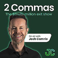 2 Commas: The $multi-million exit show with Josh Comrie