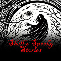 Shell's Spooky Stories