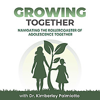 Growing Together- Navigating the Rollercoaster of Adolescence Together with Dr. Kimberley Palmiotto