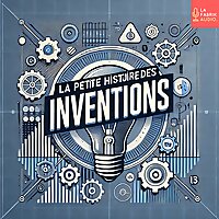 LA PETITE HISTOIRE DES INVENTIONS - Histoires des Objets du Quotidien