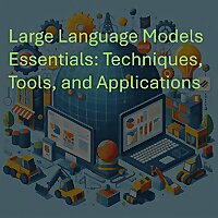 Large Language Models Essentials: Techniques, Tools, and Applications