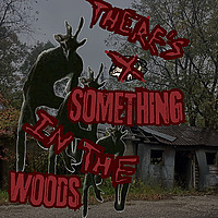 There's Something in the Woods