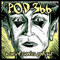 Pod 366: A Weird Movies Podcast
