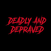 Deadly And Depraved