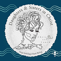 Daughters & Sisters in Christ: Identity in Christ, Intimacy with God, & Christian Women Life Coachin