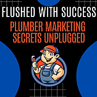 Flushed with Success: Plumber Marketing Secrets Unplugged