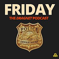 Friday - The Dragnet Podcast