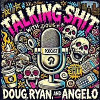 Talking Shit with Doug, Ryan, and Angelo