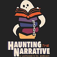 Haunting the Narrative - A Lockwood and Co. Podcast