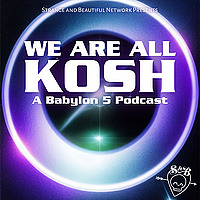 We Are All Kosh: A Babylon 5 Podcast
