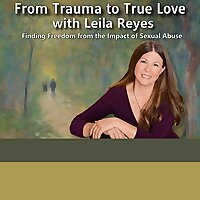 From Trauma To True Love with Leila Reyes