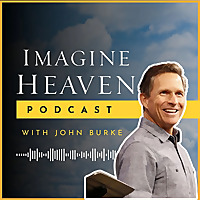 Imagine Heaven Podcast with John Burke