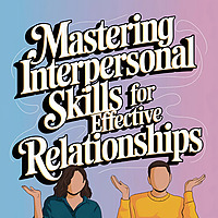 Mastering Interpersonal Skills for Effective Relationships
