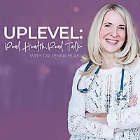 UPLEVEL: Real Health, Real Talk with Dr. Jenna Blasi