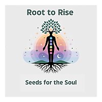 Root to Rise: Seeds for the Soul