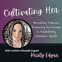 Cultivating Her: Breaking Taboos, Balancing Hormones & Redefining Women's Health