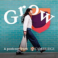 Grow: A podcast from Cambridge