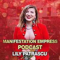 Manifestation Empress Podcast &trade; - Lily Patrascu