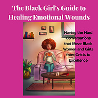 The Black Girl's Guide to Healing Emotional Wounds- The Black Family's Guide