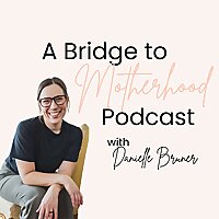 A Bridge to Motherhood Podcast - The New Mom Survival Guide for Pregnancy, Birth, and Postpartum