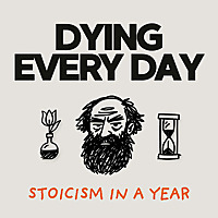 Dying Every Day (Stoicism in a Year)