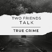 Two Friends talk true crime