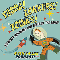 Yabba Zonkers Zoinks! A Gen X 4 Life Podcast
