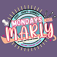 Mondays with Marly - Knitting and Crochet Podcast