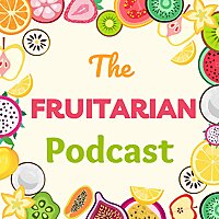 The Fruitarian Podcast