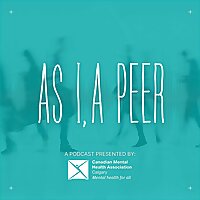 As I, A Peer | A podcast presented by CMHA Calgary