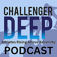 The Challenger Deep: Athletes Rising Above Adversity Podcast