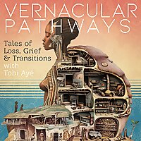 Vernacular Pathways: Tales of Loss, Grief, and Transitions