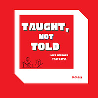 Taught, Not Told: Life Lessons That Stick