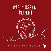 WIR M&Uuml;SSEN REDEN ‒ Ein Easy Dogs Podcast