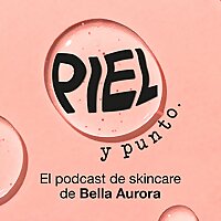 Piel y punto. El p&oacute;dcast de skincare de Bella Aurora