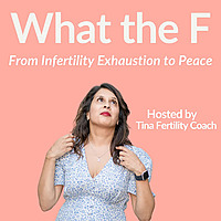 What the F - From Infertility Exhaustion to Peace