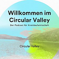 Willkommen im Circular Valley - Der Podcast f&uuml;r Kreislaufwirtschaft