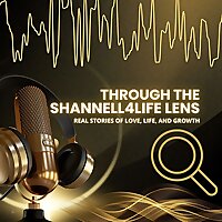 Through The Shannell4Life Lens: Real Stories of Life, Love, and Growth