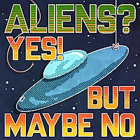 Aliens? Yes! But Maybe No