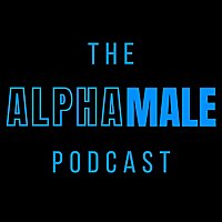 The Alpha Male Podcast: The Ultimate Diet, Workout, and Lifestyle Guide to Live a Masculine, Healthy