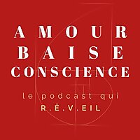 AMOUR BAISE CONSCIENCE le podcast qui R.&Ecirc;.VEIL