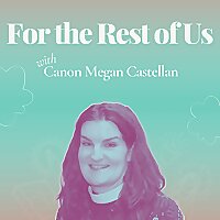 For The Rest Of Us with the Reverend Canon Megan Castellan
