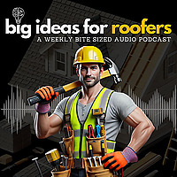 The Big Ideas For Roofer's Podcast