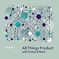 All Things Product with Teresa and Petra
