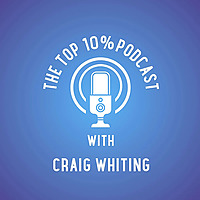 TTP - The Top 10% Podcast with Craig Whiting