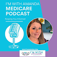 I'm With Amanda Medicare Podcast