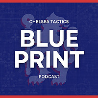 The Blue Print: Chelsea FC Tactics Podcast