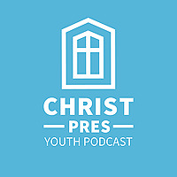 Christ Presbyterian Youth Podcast