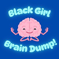 Black Girl Brain Dump!
