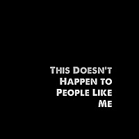 This Doesn't Happen to People Like Me